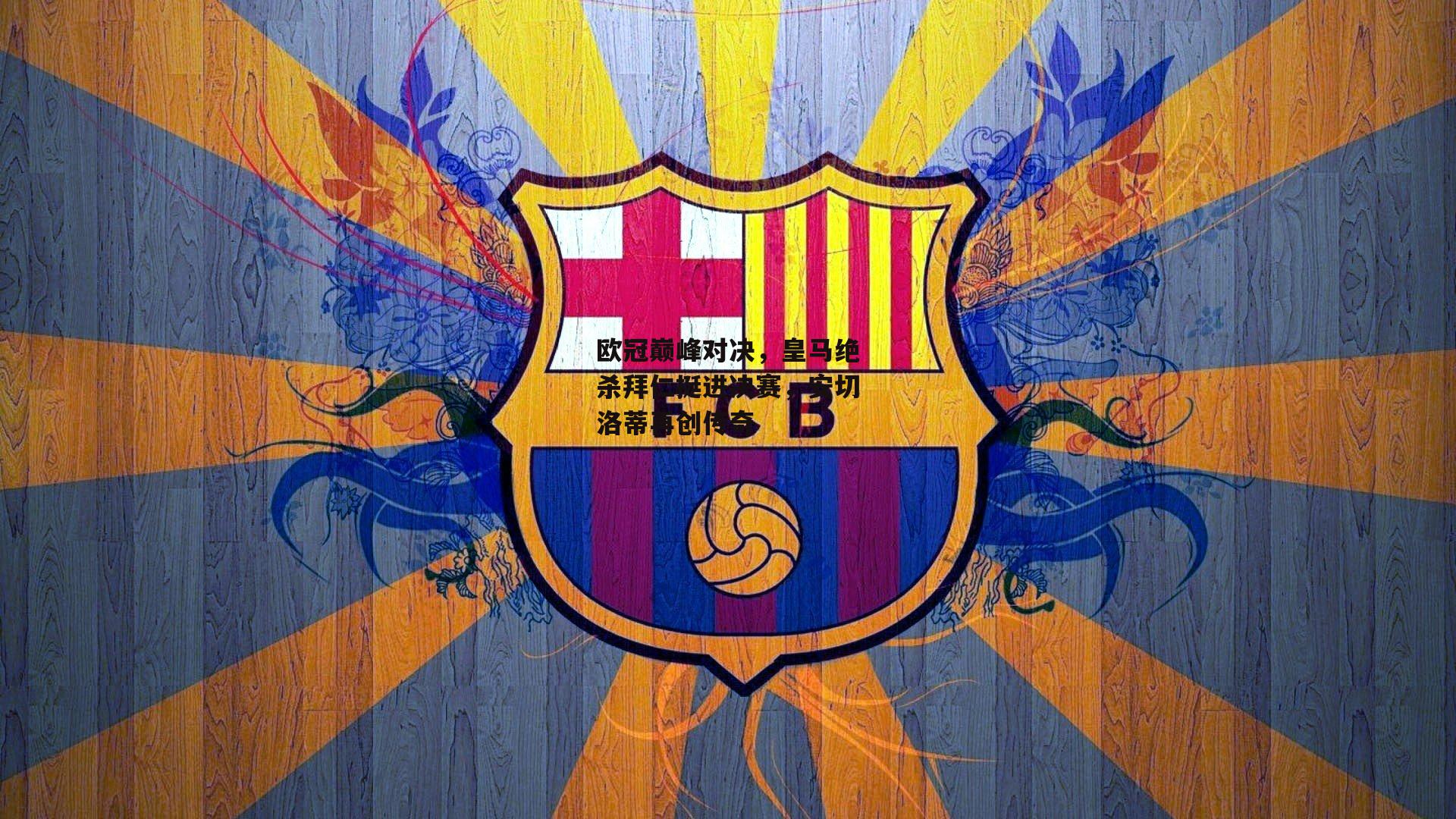 欧冠巅峰对决，皇马绝杀拜仁挺进决赛，安切洛蒂再创传奇