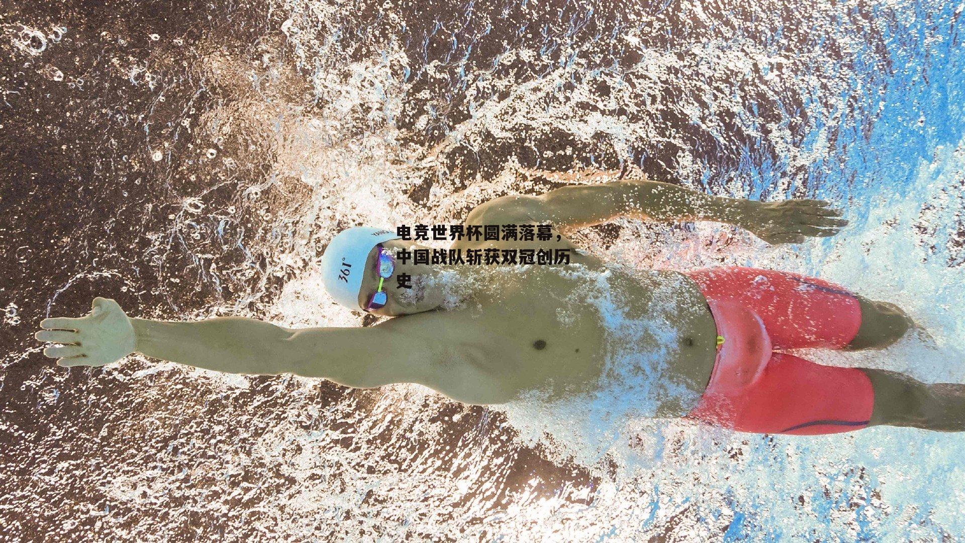 电竞世界杯圆满落幕，中国战队斩获双冠创历史