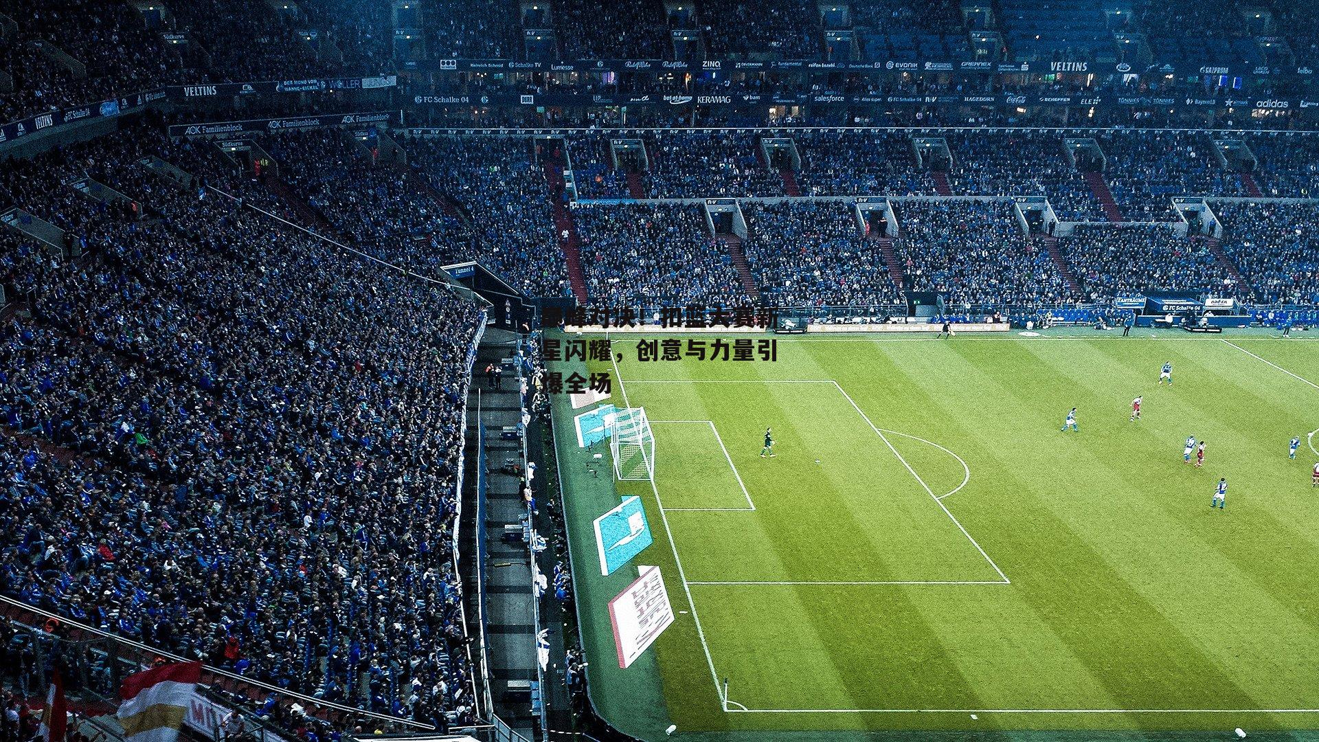 巅峰对决！扣篮大赛新星闪耀，创意与力量引爆全场