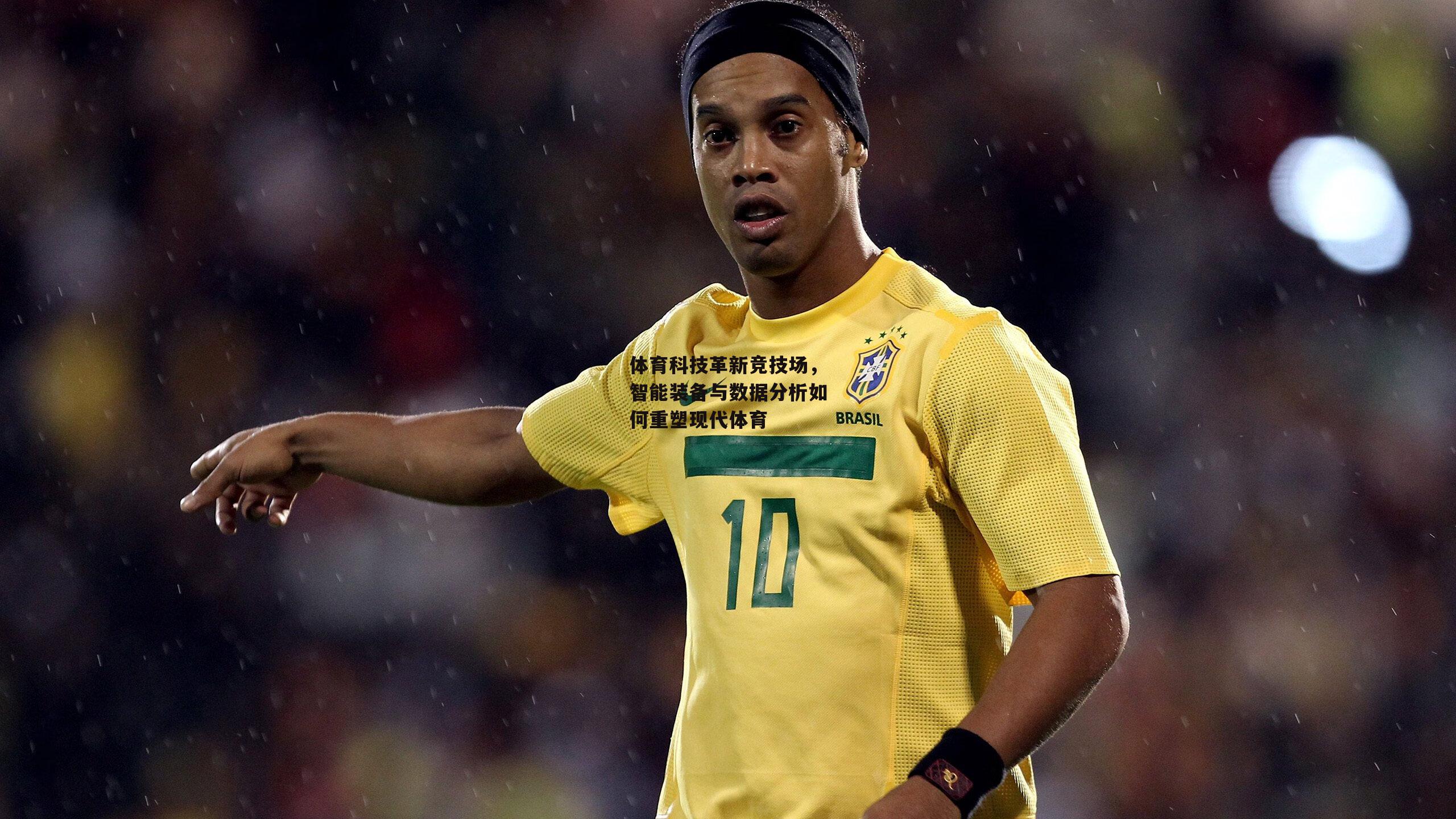 体育科技革新竞技场，智能装备与数据分析如何重塑现代体育