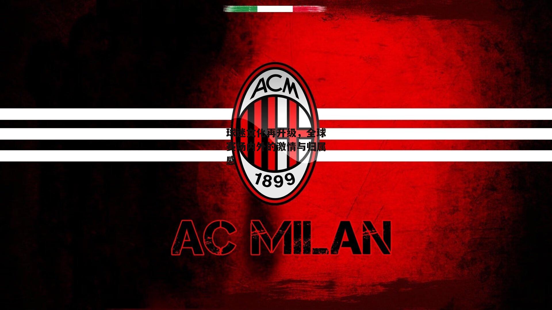 球迷文化再升级，全球赛场内外的激情与归属感